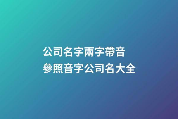 公司名字兩字帶音 參照音字公司名大全-第1張-公司起名-玄機派